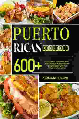 Puerto Rican Cookbook: 600+ Delectable Fundamental And Notable Puerto Rican Plans To Keep You And Your Family Solid