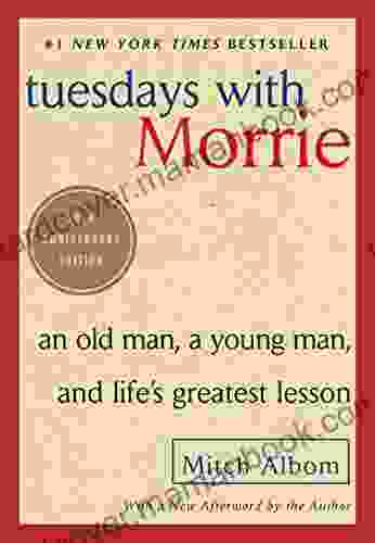 Tuesdays With Morrie: An Old Man A Young Man And Life S Greatest Lesson 20th Anniversary Edition