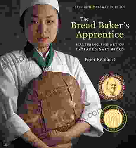 The Bread Baker S Apprentice 15th Anniversary Edition: Mastering The Art Of Extraordinary Bread A Baking