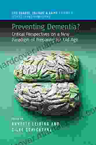 Preventing Dementia?: Critical Perspectives On A New Paradigm Of Preparing For Old Age (Life Course Culture And Aging: Global Transformations 7)