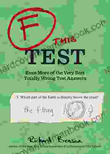 F This Test: Even More Of The Very Best Totally Wrong Test Answers (F In Exams)
