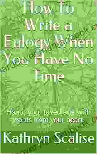 How To Write A Eulogy When You Have No Time: Honor Your Loved One With Words From Your Heart