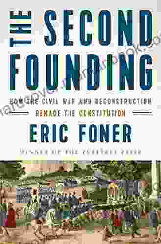 The Second Founding: How The Civil War And Reconstruction Remade The Constitution