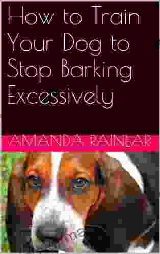 How To Train Your Dog To Stop Barking Excessively