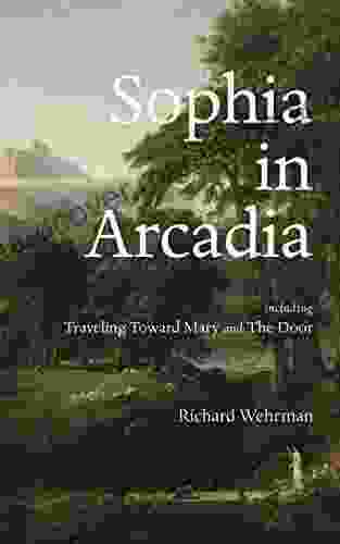 Sophia In Arcadia: Including Traveling Toward Mary And The Door