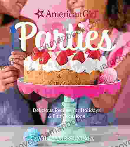 Parties: Delicious Recipes For Holidays Fun Occasions (American Girl)