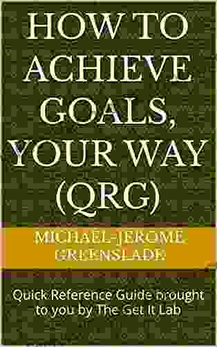 How To Achieve Goals Your Way (QRG): Quick Reference Guide Brought To You By The Get It Lab (Get It Program)