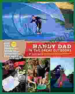 Handy Dad In The Great Outdoors: More Than 30 Super Cool Projects And Activities For Dads And Kids