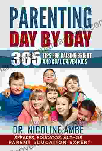 Parenting Day By Day: 365 Tips For Raising Bright And Goal Driven Kids