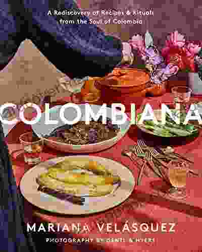 Colombiana: A Rediscovery Of Recipes And Rituals From The Soul Of Colombia