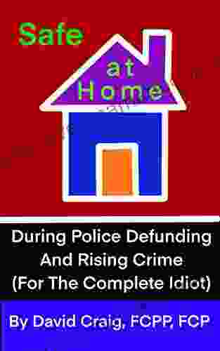 SAFE AT HOME During Police Defunding And Rising Crime: For The Complete Idiot