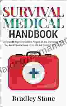 Survival Medical Handbook: A Complete Beginners Guide To Prepare For Any Emergency When You Are Off Grid Includes First Aid And Natural Remedies (Self Sufficient Living 4)