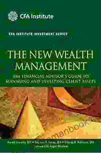 The New Wealth Management: The Financial Advisor S Guide To Managing And Investing Client Assets (CFA Institute Investment 28)