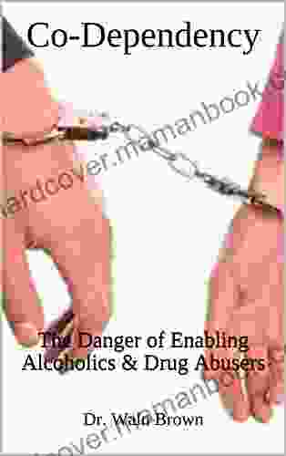 Co Dependency: The Danger Of Enabling Alcoholics Drug Abusers (Drug Addiction Drug Prevention 4)