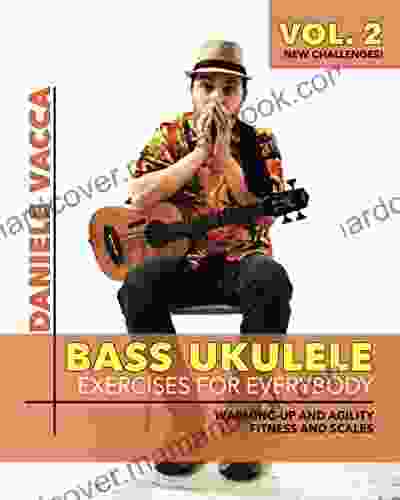 BASS UKULELE (vol 2) EXERCISES FOR EVERYBODY : Warming Up And Agility Exercises Multilevel Fitness And Scales Exercises