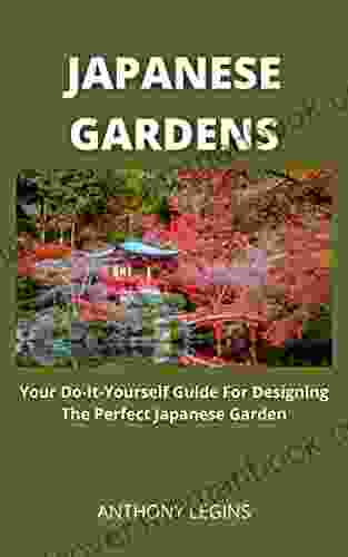 Japanese Gardens: Your Do It Yourself Guide For Designing The Perfect Japanese Garden